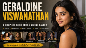 Geraldine Viswanathan: A Complete Guide to Her Acting Career